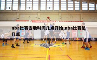 nba比赛当地时间几点开始,nba比赛是几点