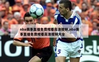 nba赛事直播免费观看高清视频,nba赛事直播免费观看高清视频大全