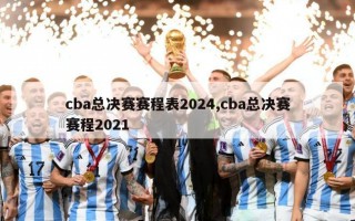 cba总决赛赛程表2024,cba总决赛赛程2021