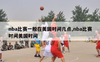 nba比赛一般在美国时间几点,nba比赛时间美国时间