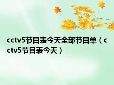 cctv5节目表今天全部节目单（cctv5节目表今天）