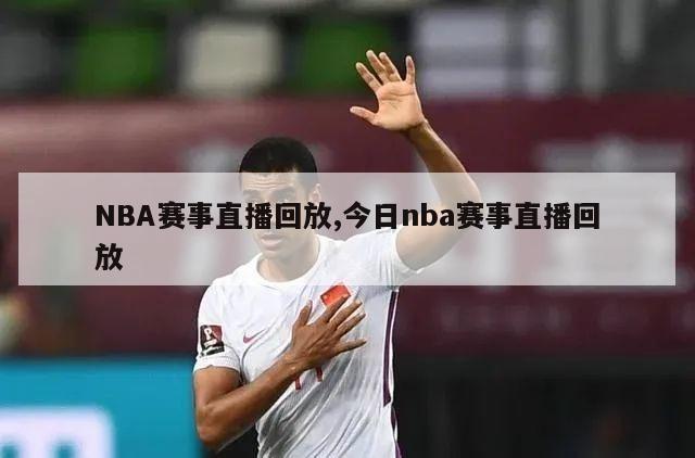 NBA赛事直播回放,今日nba赛事直播回放