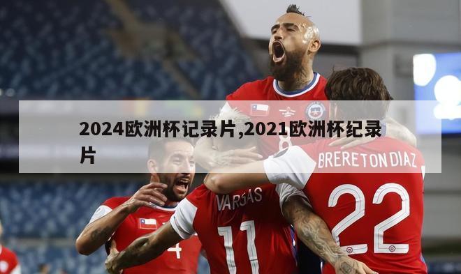 2024欧洲杯记录片,2021欧洲杯纪录片