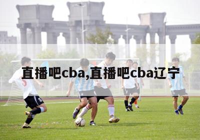 直播吧cba,直播吧cba辽宁