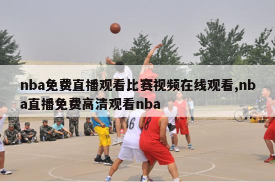 nba免费直播观看比赛视频在线观看,nba直播免费高清观看nba