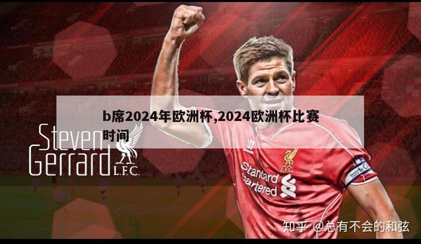 b席2024年欧洲杯,2024欧洲杯比赛时间