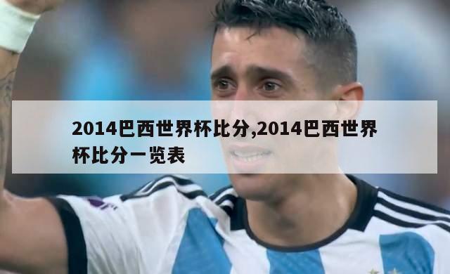 2014巴西世界杯比分,2014巴西世界杯比分一览表