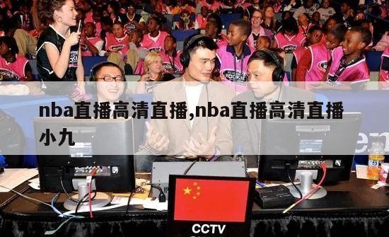 nba直播高清直播,nba直播高清直播 小九