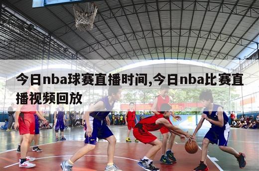 今日nba球赛直播时间,今日nba比赛直播视频回放