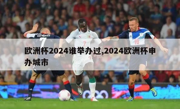 欧洲杯2024谁举办过,2024欧洲杯申办城市