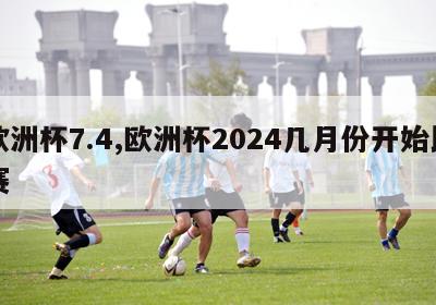 欧洲杯7.4,欧洲杯2024几月份开始比赛