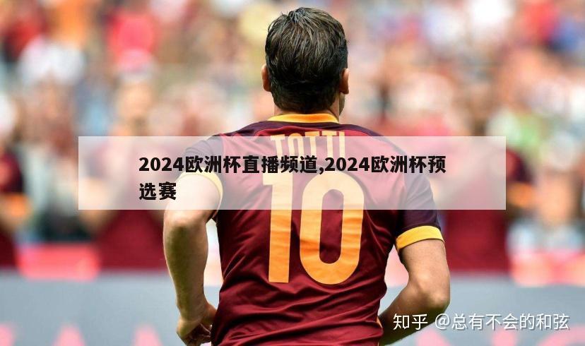 2024欧洲杯直播频道,2024欧洲杯预选赛