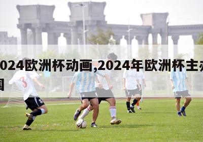 2024欧洲杯动画,2024年欧洲杯主办国