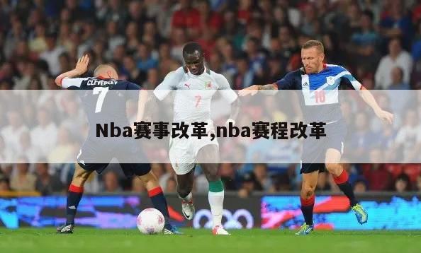 Nba赛事改革,nba赛程改革