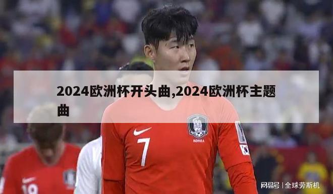 2024欧洲杯开头曲,2024欧洲杯主题曲