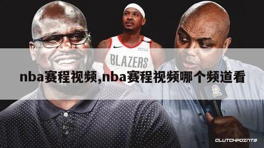 nba赛程视频,nba赛程视频哪个频道看