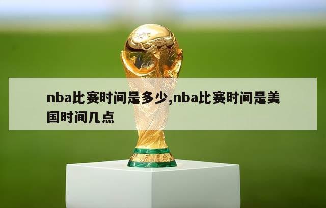 nba比赛时间是多少,nba比赛时间是美国时间几点