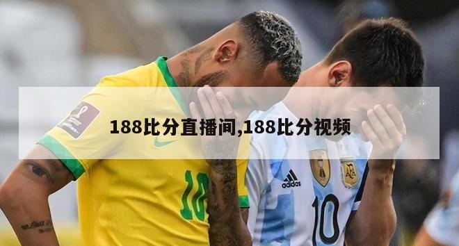 188比分直播间,188比分视频