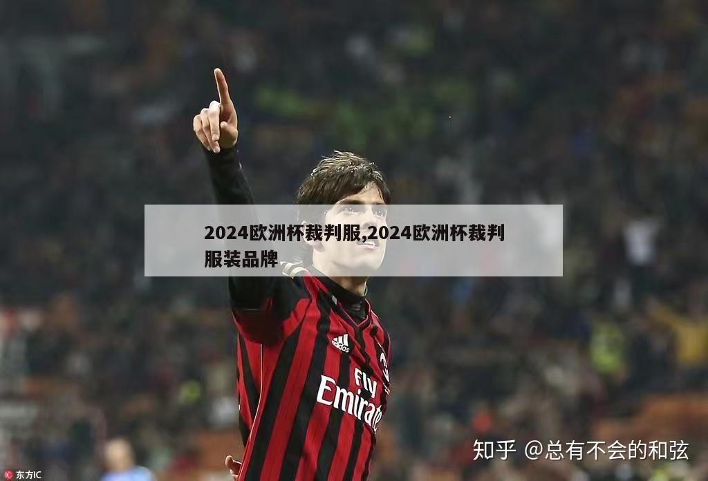 2024欧洲杯裁判服,2024欧洲杯裁判服装品牌