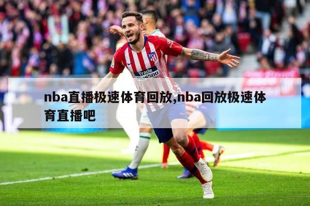 nba直播极速体育回放,nba回放极速体育直播吧