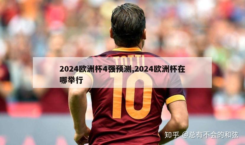 2024欧洲杯4强预测,2024欧洲杯在哪举行