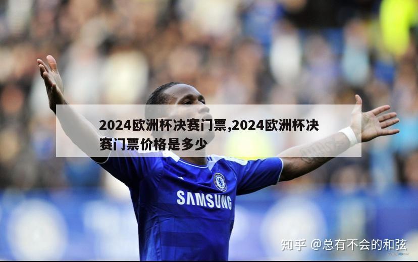 2024欧洲杯决赛门票,2024欧洲杯决赛门票价格是多少