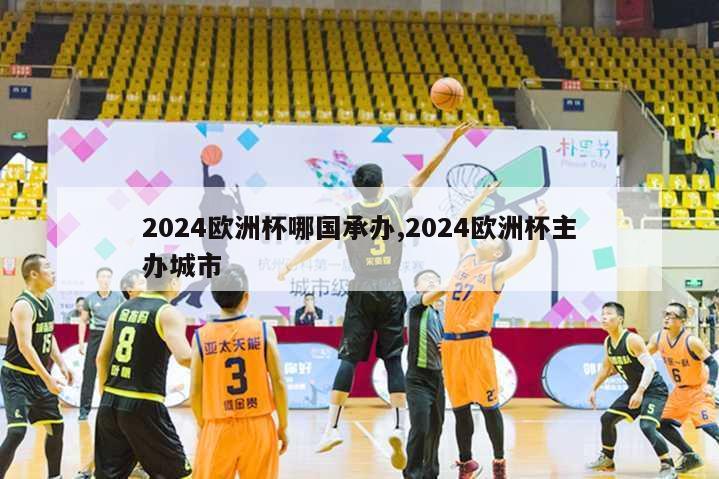 2024欧洲杯哪国承办,2024欧洲杯主办城市